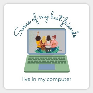 Some of My Best Friends Live in My Computer Magnet